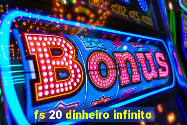 fs 20 dinheiro infinito